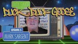 Duck Sauce Presents: Duck Duck Goose - Episode 5: Mark Sargent (Flat Earth Clues)