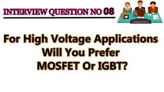For High Voltage Application Will You Prefer MOSFET OR IGBT || Interview Question No 08