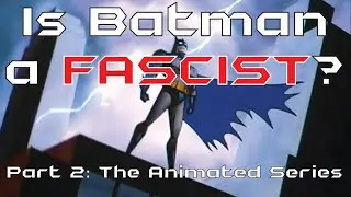 Is Batman a Fascist? Part 2: The Animated Series