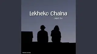 Lekheko Chaina (Slowed & Reverb)