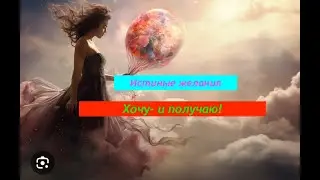 Ваши истиные желания. Что нужно для их исполнения?