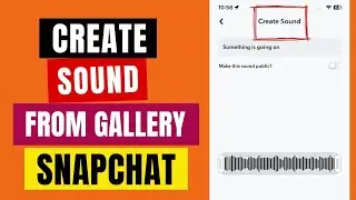 How To Create Your Own Sound From Gallery On Snapchat | Make Your Own Sound On Snapchat