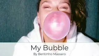 My Bubble | Bentinho Massaro