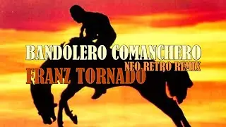Bandolero Comanchero (Neo Retro Remix) - Franz Tornado