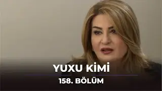 Yuxu Kimi 158.Bölüm