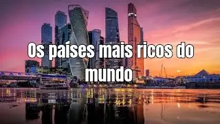 Os países mais ricos do mundo por PIB per capita