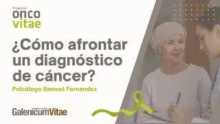 Cómo afrontar un diagnóstico de cáncer | #OncoVitae