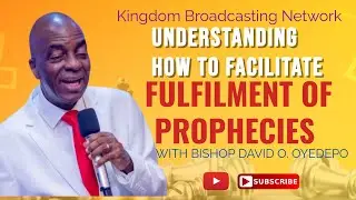 UNDERSTANDING HOW TO FACILITATE FULFILMENT OF PROPHECIES Bishop David Oyedepo