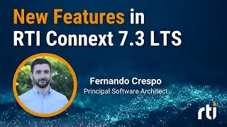 Discover the Latest Features in RTI Connext 7.3 LTS