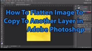 How To Flatten Image To Copy To Another Layer in Adobe Photoshop