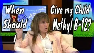 Ask Dr. Doreen | When Should I Give my Child Methyl B-12?