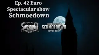 Episode 42 Euro Spectacular Show Schmoedown