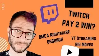 Twitch Pay to Win, DMCA, YT Streaming Making Moves