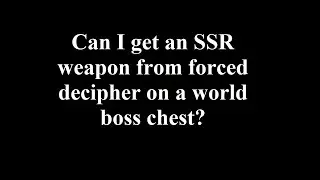 Tower of Fantasy - Can I get an SSR weapon from forced decipher on a world boss chest?