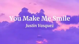 You Make Me Smile - Justin Vasquez (Lyrics) | NML Piece