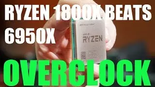 AMD RYZEN 7 1800X OVERCLOCK BEATS I7 6950X