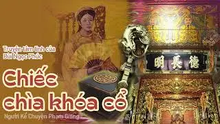 Chiếc chìa khoá cổ I truyện tâm linh của Bùi Ngọc Phúc I NKC Phạm Giang