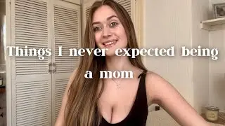 Things I didn't expect being a first time mom