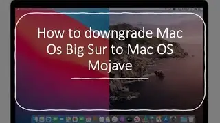 How to downgrade Mac OS Big sur to  Mac OS Mojave