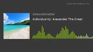 Individuality: Alexander The Great