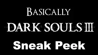 Basically Dark Souls 3 Sneak Peek