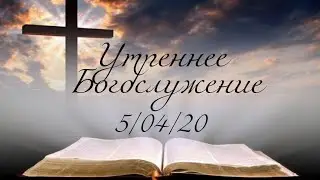 05.04.2020 Утреннее Богослужение