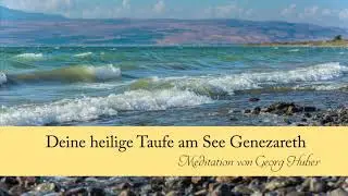 Deine Heilige Taufe am See Genezareth - Rückverbindung mit Christus