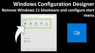 Windows Configuration Designer: Remove Windows 11 bloatware and configure start menu