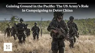 Gaining Ground in the Pacific: The US Army’s Role in Campaigning to Deter China