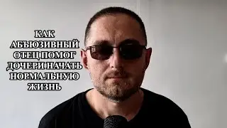 История о том, как абъюзивный отец проявился в положительном свете и помог дочери