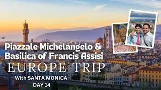 Piazzale Michelangelo, Basillica of St.Francis Assisi Italy Day 14 UK Europe trip with Santa Monica