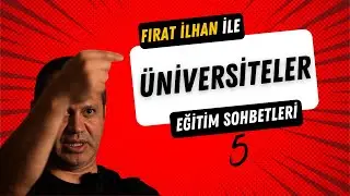 Üniversiteler | Fırat İlhan İle Eğitim Sohbetleri - 5