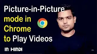 Picture in Picture Chrome | How to Use Chrome’s Picture-in-Picture Mode to Play Local Videos