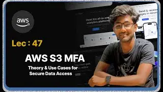 Lec : 47 - AWS S3 MFA: Theory & Use Cases for Secure Data Access