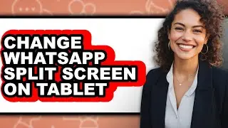 How to Change Whatsapp Split Screen on Tablet - Full Guide