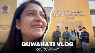 GUWAHATI VLOG 🤪🔥 | IOCL GUWAHATI WINTER INTERNSHIP