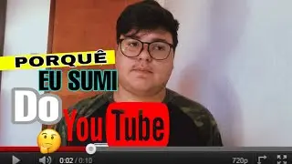 O REAL MOTIVO PORQUE EU SUMI DO YOUTUBE