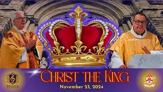 Feast of CHRIST THE KING - November 24, 2024 - Basilica of Our Lady Immaculate