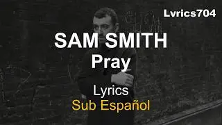 Sam Smith - Pray (Lyrics & Sub Español)
