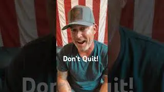 You shouldn’t quit.