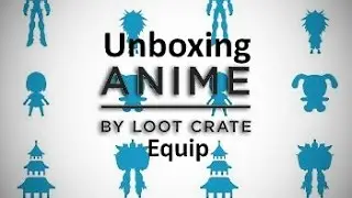 AnimeCrate Unboxing (Equip)