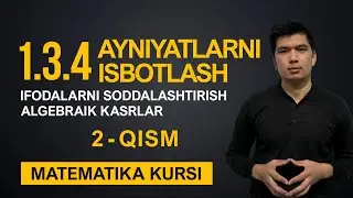 15 - Dars 2 - qism. 1.3.4 Ayniyatlarni Isbotlash, Ifodalarni Soddalashtirish