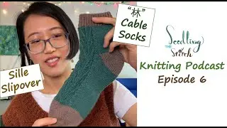 Twisted Stitch Cable Sock Design; Chinese Yarn Haul - Ep. 6 - Seedling Stitch Knitting Podcast