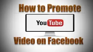 How to Promote YouTube Video on Facebook 2016
