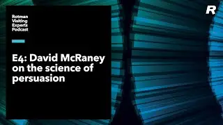 Rotman Visiting Experts - E4 - David McRaney on the Science of Persuasion