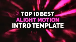 Top 10 Best Alight Motion Intro Template | Alight Motion Intro Presets