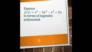 Express 𝒇(𝒙)=𝒙^𝟒−𝟑𝒙^𝟑−𝒙^𝟐+𝟓𝒙 in terms of Legendre polynomial.