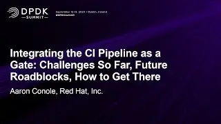 Integrating the CI Pipeline as a Gate: Challenges So Far, Future Roadblocks, How to... Aaron Conole