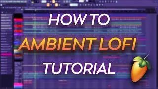How to AMBIENT LOFI Tutorial in FL Studio 20!