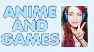 ANIME AND GAMES!